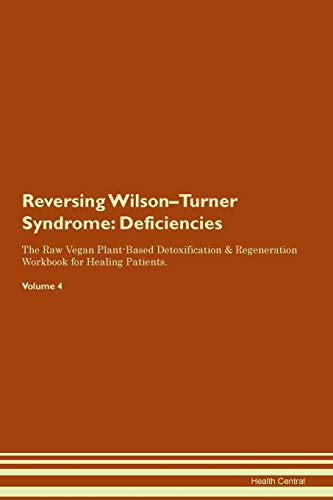 Reversing Wilson-Turner Syndrome: Deficiencies The Raw Vegan Plant-Based Detoxification & Regeneration Workbook for Healing Patients. Volume 4