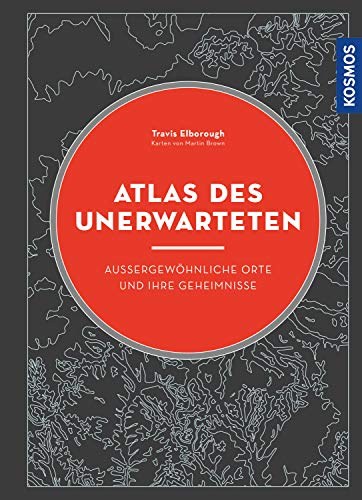 Atlas des Unerwarteten: Außergewöhnliche Orte und ihre Geheimnisse