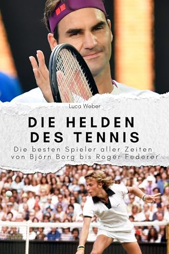 Die Helden des Tennis - Das perfekte Geschenk für Männer und Frauen zu Weihnachten und Geburtstag. Hochwertige Hardcover-Ausgabe: Die besten Spieler aller Zeiten von Björn Borg bis Roger Federer