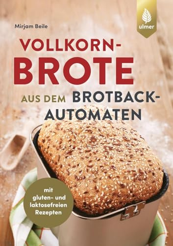 Vollkornbrote aus dem Brotbackautomaten: 70 Rezepte für 500 und 750 g. mit gluten- und laktosefreien Rezepten
