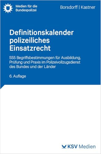 Definitionskalender polizeiliches Einsatzrecht: 555 Begriffsbestimmungen für Ausbildung, Prüfung und Praxis im Polizeivollzugsdienst des Bundes und der Länder (Medien für die Bundespolizei)