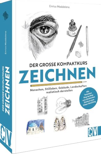 Zeichenschule Erwachsene – Der große Kompaktkurs Zeichnen: Menschen, Stillleben, Gebäude, Landschaften realistisch darstellen. Zeichnen für Anfänger