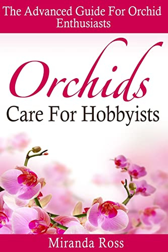 Orchids Care For Hobbyists: The Advanced Guide For Orchid Enthusiasts: Volume 3