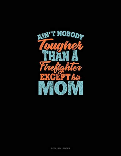 Ain't Nobody Tougher Than A Firefighter Except His Mom: 3 Column Ledger