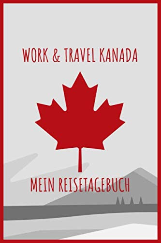 WORK & TRAVEL KANADA MEIN REISETAGEBUCH: Reisejournal zum Selberschreiben | 15,24cm x 22,86 cm, Format 6x9 | 110 Seiten zum Ausfüllen | Geschenk für Reiselustige |