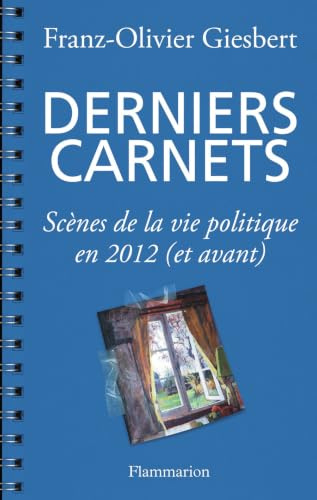 Derniers carnets - Scènes de la vie politique en 2012 (et avant)