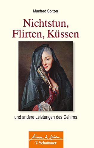 Nichtstun, Flirten, Küssen (Wissen & Leben): und andere Leistungen des Gehirns
