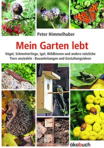 Mein Garten lebt. Vögel, Schmetterlinge, Igel, Wildbienen und andere nützliche Tiere ansiedeln. Bauanleitungen und Gestaltungsideen