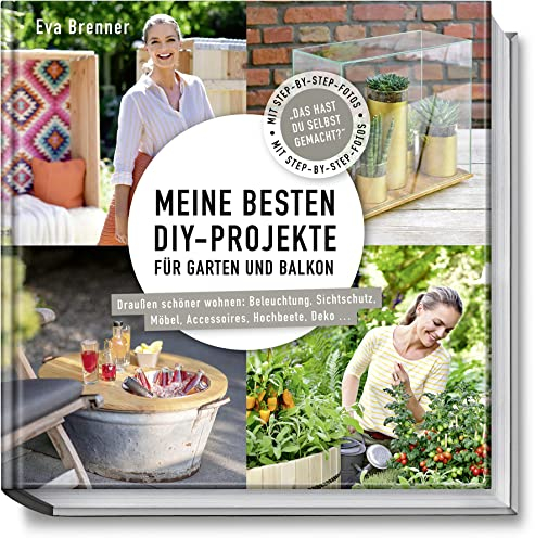 Meine besten DIY-Projekte für Garten und Balkon: Draußen schöner wohnen: Beleuchtung, Sichtschutz, Möbel, Accessoires, Hochbeete, Deko: Draußen ... Hochbeete, Deko … Mit Step-by-Step-Fotos