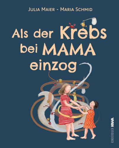 Als der Krebs bei Mama einzog: Ein behutsames Aufklärungsbuch für Kinder und ein unterstützender Begleiter für die ganze Familie