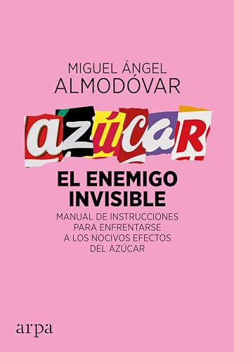 Azúcar. El enemigo invisible: Manual de instrucciones para enfrentarse a los nocivos efectos del azúcar