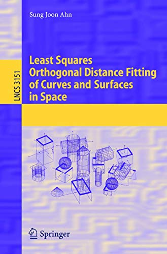 Least Squares Orthogonal Distance Fitting of Curves and Surfaces in Space (Lecture Notes in Computer Science, 3151, Band 3151)