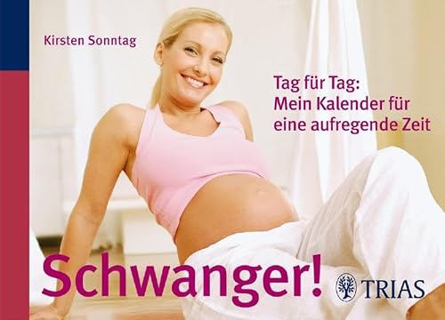 Schwanger!: Tag für Tag: Mein Kalender für eine aufregende Zeit