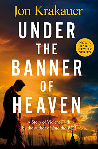 Under The Banner of Heaven: A powerful story of Mormon fundamentalism and gripping true crime from the author of Into the Wild