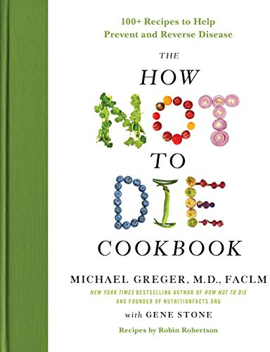 The How Not to Die Cookbook: 100+ Recipes to Help Prevent and Reverse Disease