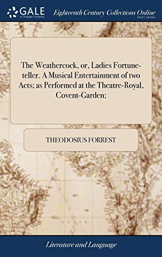 The Weathercock, Or, Ladies Fortune-Teller. a Musical Entertainment of Two Acts; As Performed at the Theatre-Royal, Covent-Garden;