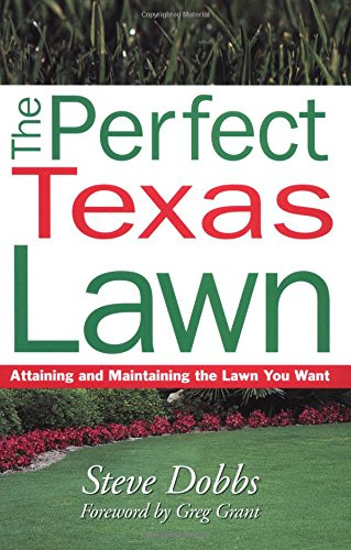 The Perfect Texas Lawn: Attaining and Maintaining the Lawn You Want