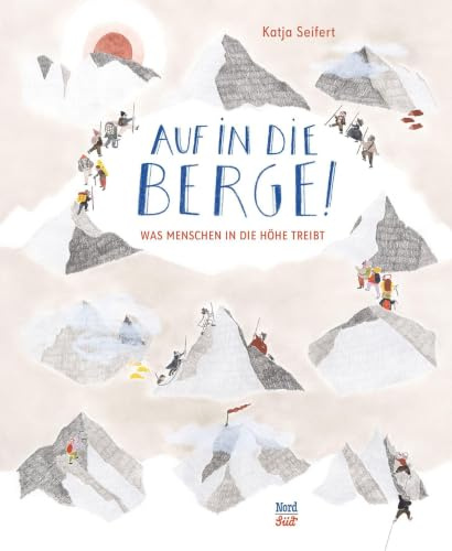 Auf in die Berge!: Was Menschen in die Höhe treibt