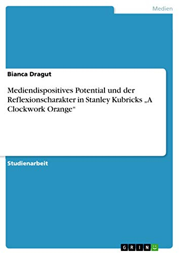 Mediendispositives Potential und der Reflexionscharakter in Stanley Kubricks A Clockwork Orange