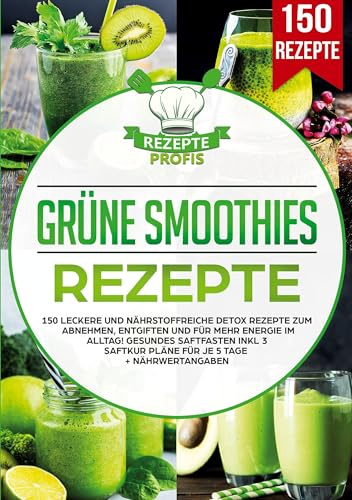 Grüne Smoothies Rezepte: 150 leckere und nährstoffreiche Detox Rezepte zum Abnehmen, entgiften und für mehr Energie im Alltag! Gesundes Saftfasten inkl 3 Saftkur Pläne für je 5 Tage + Nährwertangaben
