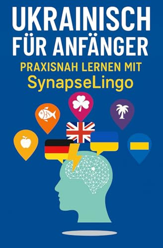 Ukrainisch für Anfänger: Praxisnah lernen mit SynapseLingo (Ukrainisch lernen, Band 1)