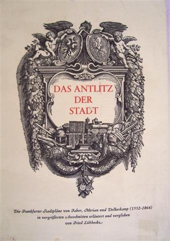 Das Antlitz der Stadt. Die Frankfurter Stadtpläne von Faber, Merian und Delkeskamp (1552 - 1864)