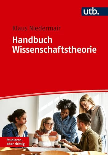 Handbuch Wissenschaftstheorie: Strategien und Methoden für Forschung und Studium (Studieren, aber richtig)
