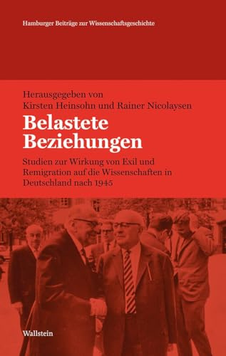 Belastete Beziehungen: Studien zur Wirkung von Exil und Remigration auf die Wissenschaften in Deutschland nach 1945 (Hamburger Beiträge zur Wissenschaftsgeschichte)