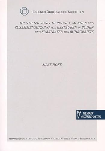 Identifizierung, Herkunft, Mengen und Zusammensetzungen von Exstäuben: in Böden und Substraten des Ruhrgebietes (Essener Ökologische Schriften)