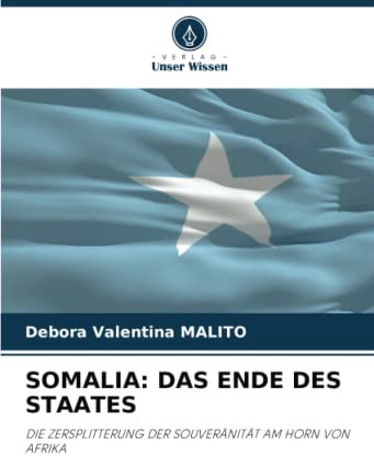 SOMALIA: DAS ENDE DES STAATES: DIE ZERSPLITTERUNG DER SOUVERÄNITÄT AM HORN VON AFRIKA