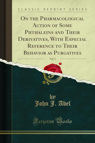 On the Pharmacological Action of Some Phthaleins and Their Derivatives, With Especial Reference to Their Behavior as Purgatives, Vol. 1