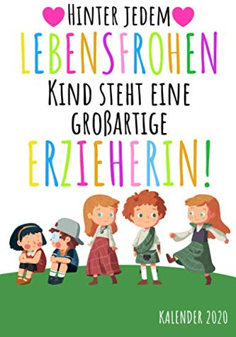 HINTER JEDEM LEBENSFROHEN KIND STEHT EINE GROßARTIGE ERZIEHERIN KALENDER 2020: Kalender 2020 für Erzieherinnen I Januar- Dezember I Format 6x9 Zoll, DIN A5 I Soft Cover matt I