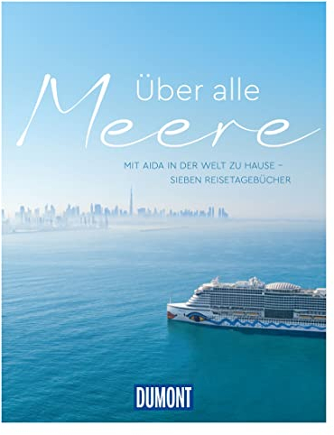DUMONT Über alle Meere: Mit AIDA in der Welt zu Hause - Sieben Kreuzfahrt-Reisetagebücher (DUMONT Bildband)