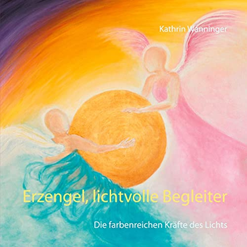 Erzengel, lichtvolle Begleiter: Die farbenreichen Kräfte des Lichts
