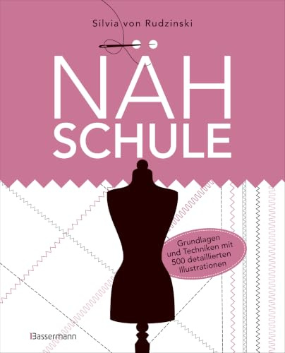 Nähschule: Grundlagen und Techniken: Nähen lernen leicht gemacht. Grundlagen und Techniken auf 500 detaillierten Illustrationen