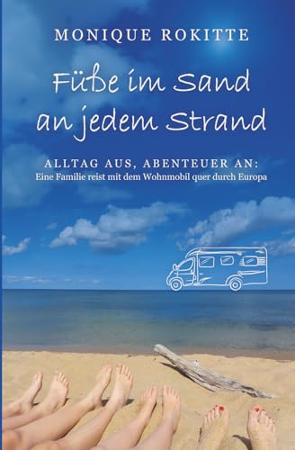 Füße im Sand an jedem Strand: ALLTAG AUS- ABENTEUER AN Eine Familie reist mit dem Wohnmobil quer durch Europa