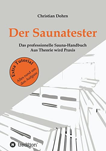 Der Saunatester: Das professionelle Sauna-Handbuch - Aus Theorie wird Praxis