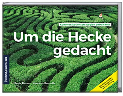 Um die Hecke gedacht: Kommunikationsstrategien entwickeln. Mit einleuchtenden Betrachtungen über den Gartenzwerg. Sachbuch zu Kommunikationsmanagement und rhetorischen Stilmitteln
