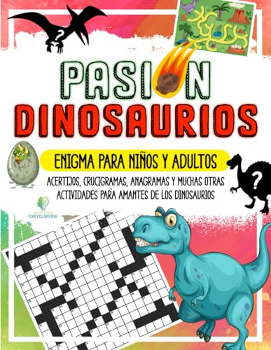 PASIÓN DINOSAURIOS - Enigma para Niños y Adultos: Acertijos, Crucigramas, Anagramas y muchas otras Actividades para Amantes de los Dinosaurios (HECHOS INCREÍBLES Y CURIOSIDADES)