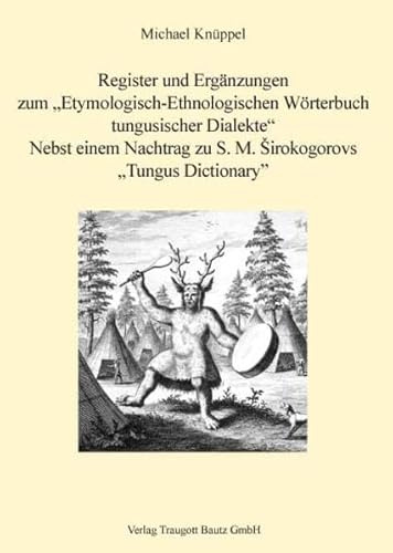 Register und Ergänzungen zum Etymologisch-Ethnologischen Wörterbuch tungusischer Dialekte: Nebst einem Nachtrag zu S. M. Širokogorovs „Tungus Dictionary”