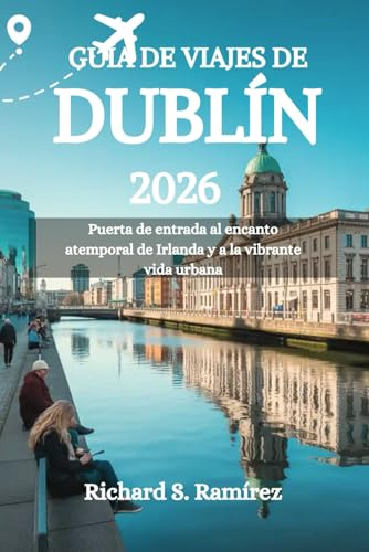 GUÍA DE VIAJES DE DUBLÍN 2026: Puerta de entrada al encanto atemporal de Irlanda y a la vibrante vida urbana