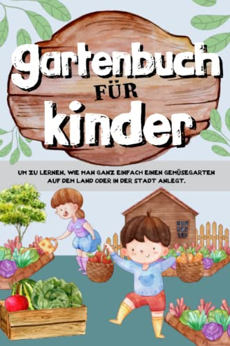 Gartenbuch für Kinder: Um zu lernen, wie man ganz einfach einen Gemüsegarten auf dem Land oder in der Stadt anlegt