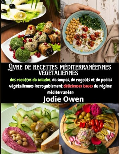 Livre de recettes méditerranéennes végétaliennes: des recettes de salades, de soupes, de ragoûts et de poêles végétaliennes incroyablement délicieuses issues du régime méditerranéen