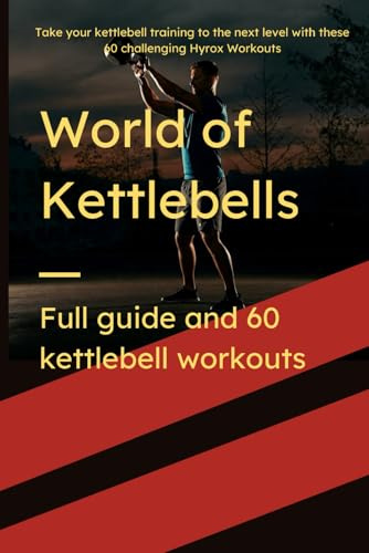 World of Kettlebells -Training and workouts: A full guide of kettlebell exercises and 60 full workouts for muscle building, strength and endurance for all athletes