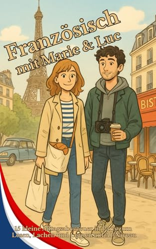 Französisch mit Marie & Luc: 15 kleine Alltagsabenteuer in Paris zum Lesen, Lachen und Lernen auf A1-Niveau
