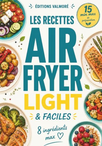Les Recettes Air Fryer Light & Faciles: Recettes Simples pour Manger Sainement avec votre Air Fryer - Cuisine Légère, Rapide et Équilibrée pour toute la Famille