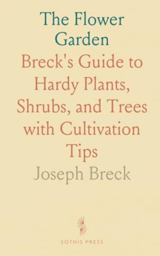 The Flower Garden: Breck's Guide to Hardy Plants, Shrubs, and Trees with Cultivation Tips