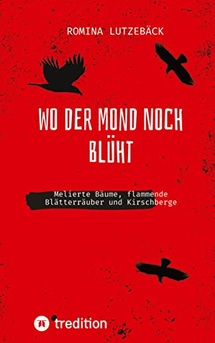 Wo der Mond noch blüht: Melierte Bäume, flammende Blätterräuber und Kirschberge (Zeitgeistpoesie: Anthologie)