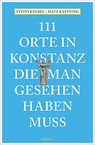 111 Orte in Konstanz, die man gesehen haben muss: Reiseführer