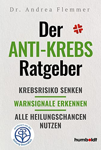 Der Anti-Krebs-Ratgeber: Krebsrisiko senken. Warnsignale erkennen, Alle Heilungschancen nutzen. Zertifiziert von der Stiftung Gesundheit